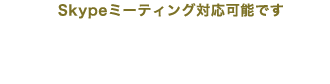 Skypeミーティング対応可能です